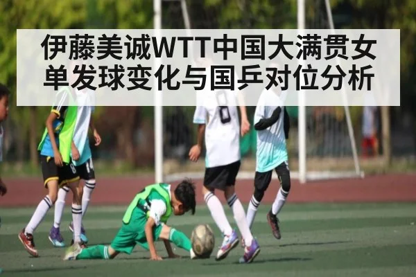 伊藤美诚WTT中国大满贯女单发球变化与国乒对位分析